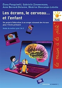 Les écrans, le cerveau... et l'enfant: un projet d'éducation à un usage raisonné des écrans pour l'école primaire