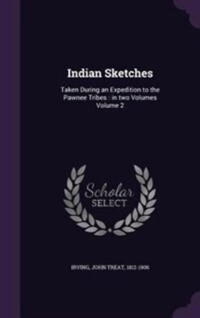 Indian Sketches: Taken During an Expedition to the Pawnee Tribes : in two Volumes Volume 2