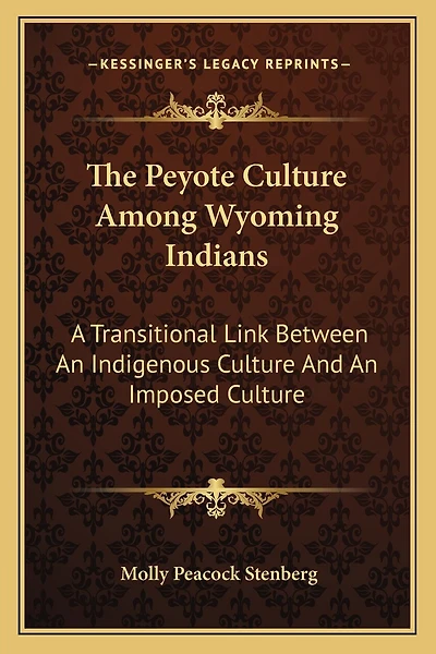 The Peyote Culture Among Wyoming Indians: A Transitional Link Between An Indigenous Culture And An Imposed Culture