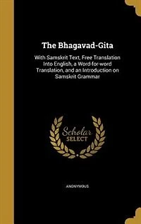 The Bhagavad-Gita: With Samskrit Text, Free Translation Into English, a Word-for-word Translation, and an Introduction