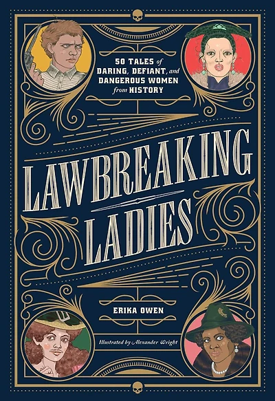 Lawbreaking Ladies: 50 Tales Of Daring, Defiant, And Dangerous Women From History
