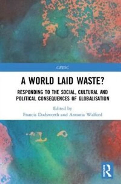 A World Laid Waste?: Responding To The Social, Cultural And Political Consequences Of Globalisation
