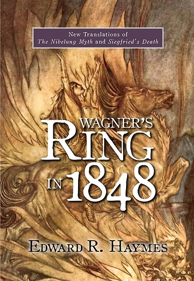 Wagner's <I>Ring</I> in 1848: New Translations of <I>The Nibelung Myth</I> and <I>Siegfried's Death</I>
