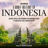 A Brief History of Indonesia Lib/E: Sultans, Spices, and Tsunamis: The Incredible Story Southeast Asia's Largest Nation