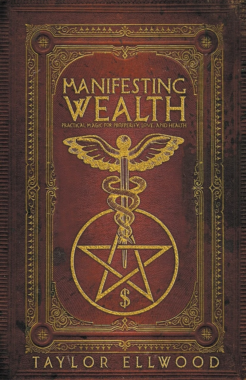 Manifesting Wealth: Practical Magic for Prosperity, Love, and Health