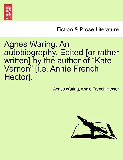 Agnes Waring. An Autobiography. Edited [or Rather Written] By The Author Of "kate Vernon" [i.e. Annie French Hector].