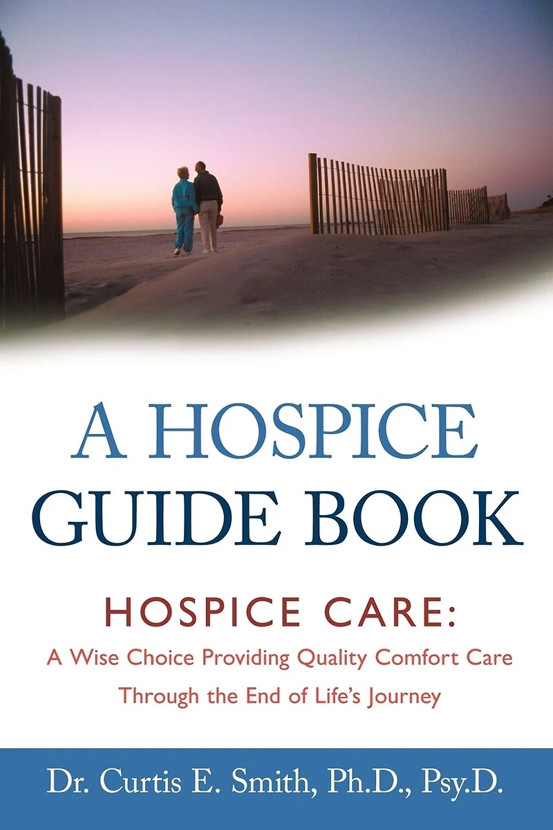 A Hospice Guide Book: Care: Wise Choice Providing Quality Comfort Care Through The End Of Life's Journey