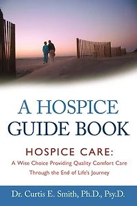A Hospice Guide Book: Care: Wise Choice Providing Quality Comfort Care Through The End Of Life's Journey