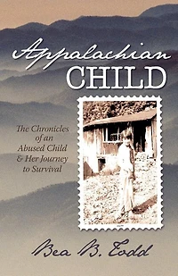 Appalachian Child: The Chronicles Of An Abused Child And Her Journey To Survival