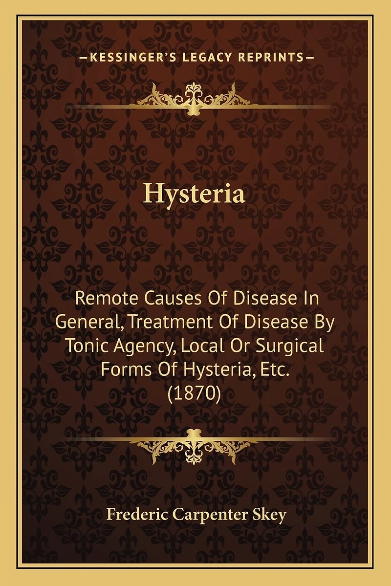 Hysteria: Remote Causes Of Disease In General, Treatment Of Disease By Tonic Agency, Local Or Surgical Forms Of Hysteria, Etc. (1870)