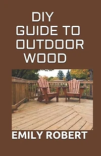DIY Guide to Outdoor Wood: A Complete Easy-to-Build Step-by-Step Projects (Creative Homeowner) Easy-to-Follow Instructions for Trellises, Planters, Decking, Fences, Chairs, Tables, Sheds And more.
