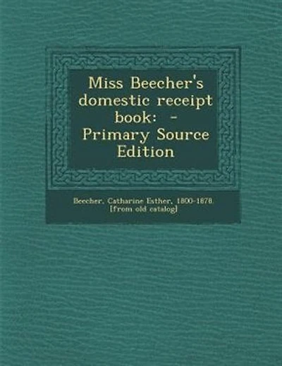 Miss Beecher's domestic receipt book: - Primary Source Edition