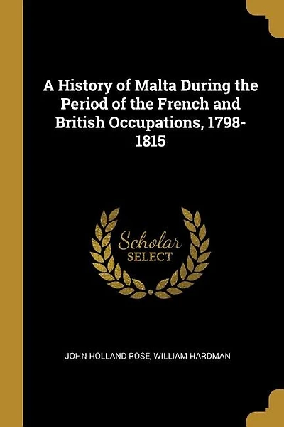 A History of Malta During the Period of the French and British Occupations, 1798-1815