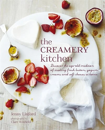 The Creamery Kitchen: Discover The Age-old Tradition Of Making Fresh Butters, Yogurts, Creams, And Soft Cheeses At Home