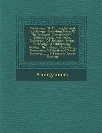 Dictionary Of Philosophy And Psychology: Including Many Of The Principal Conceptions Of Ethics, Logic, Aesthetics, Philosophy Of Religion, M