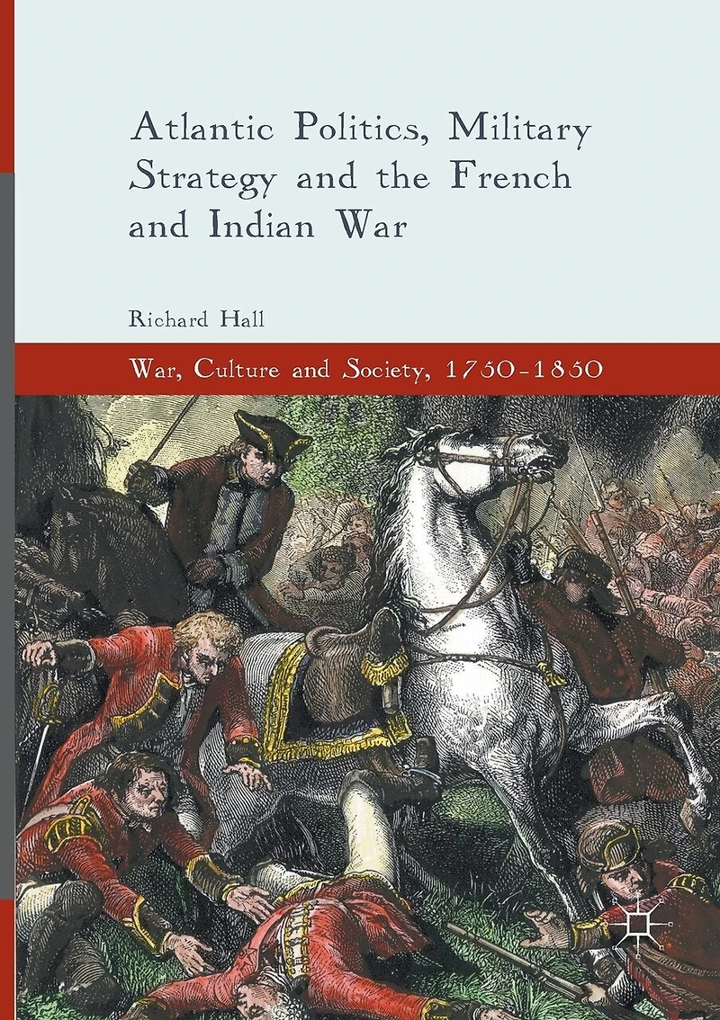 Atlantic Politics, Military Strategy and the French Indian War