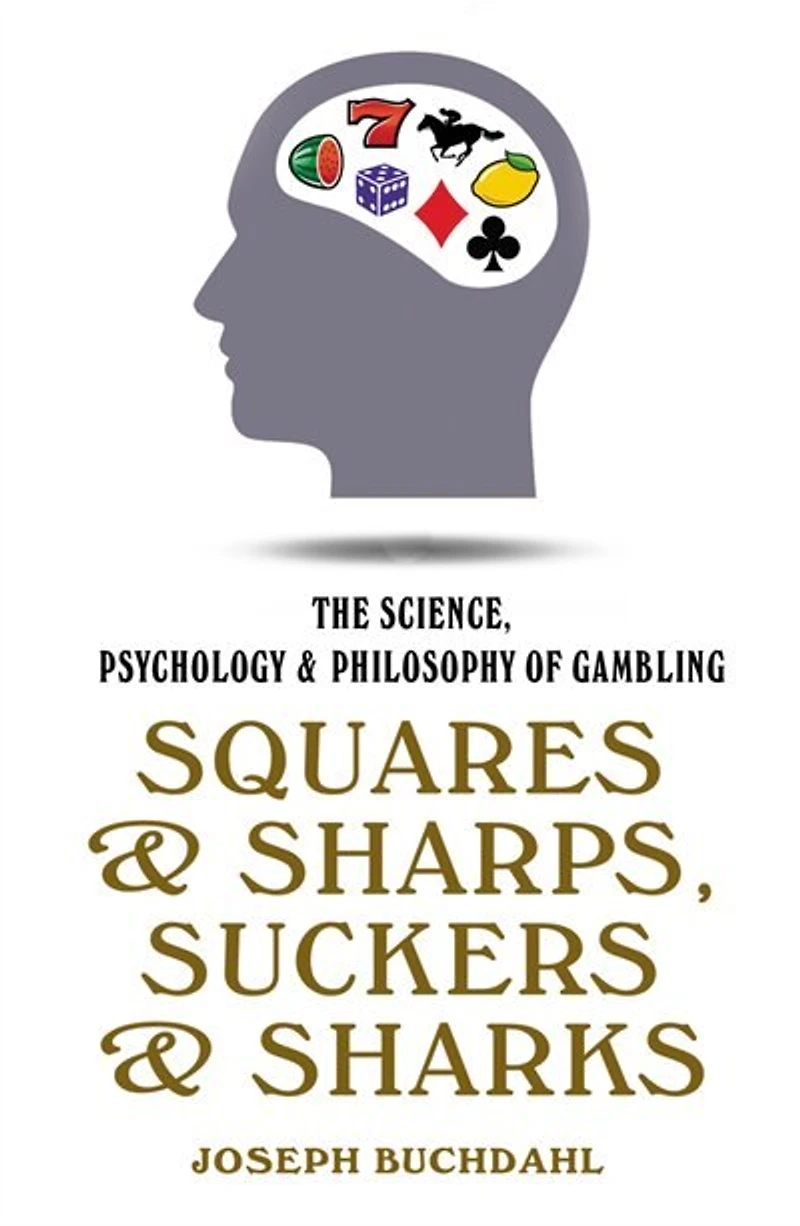 Squares and Sharps, Suckers Sharks: The Science, Psychology & Philosophy Of Gambling