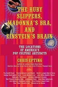 The Ruby Slippers, Madonna's Bra, and Einstein's Brain: Locations of America's Pop Culture Artifacts