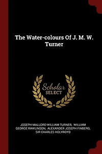 The Water Colours of J. M. W. Turner (Classic Reprint)