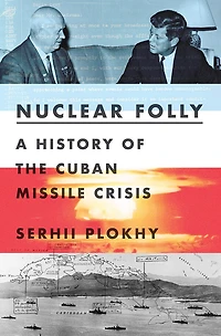 Nuclear Folly: A History Of The Cuban Missile Crisis
