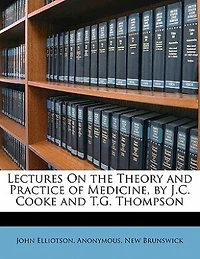 Lectures On The Theory And Practice Of Medicine, By J.c. Cooke And T.g. Thompson