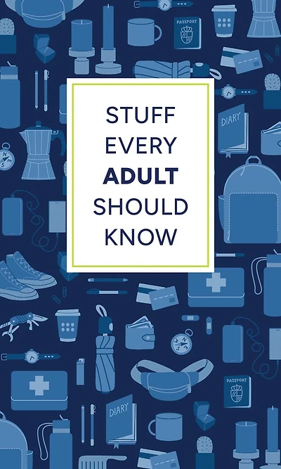 Stuff Every Adult Should Know: A Pocket-Sized Guide to Grown-Up Know-How, from Taxes Small Talk