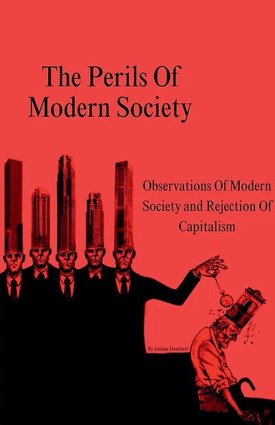 The Perils Of Modern Society (Observations Of Modern Society and Rejection Of Capitalism