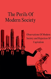 The Perils Of Modern Society (Observations Of Modern Society and Rejection Of Capitalism