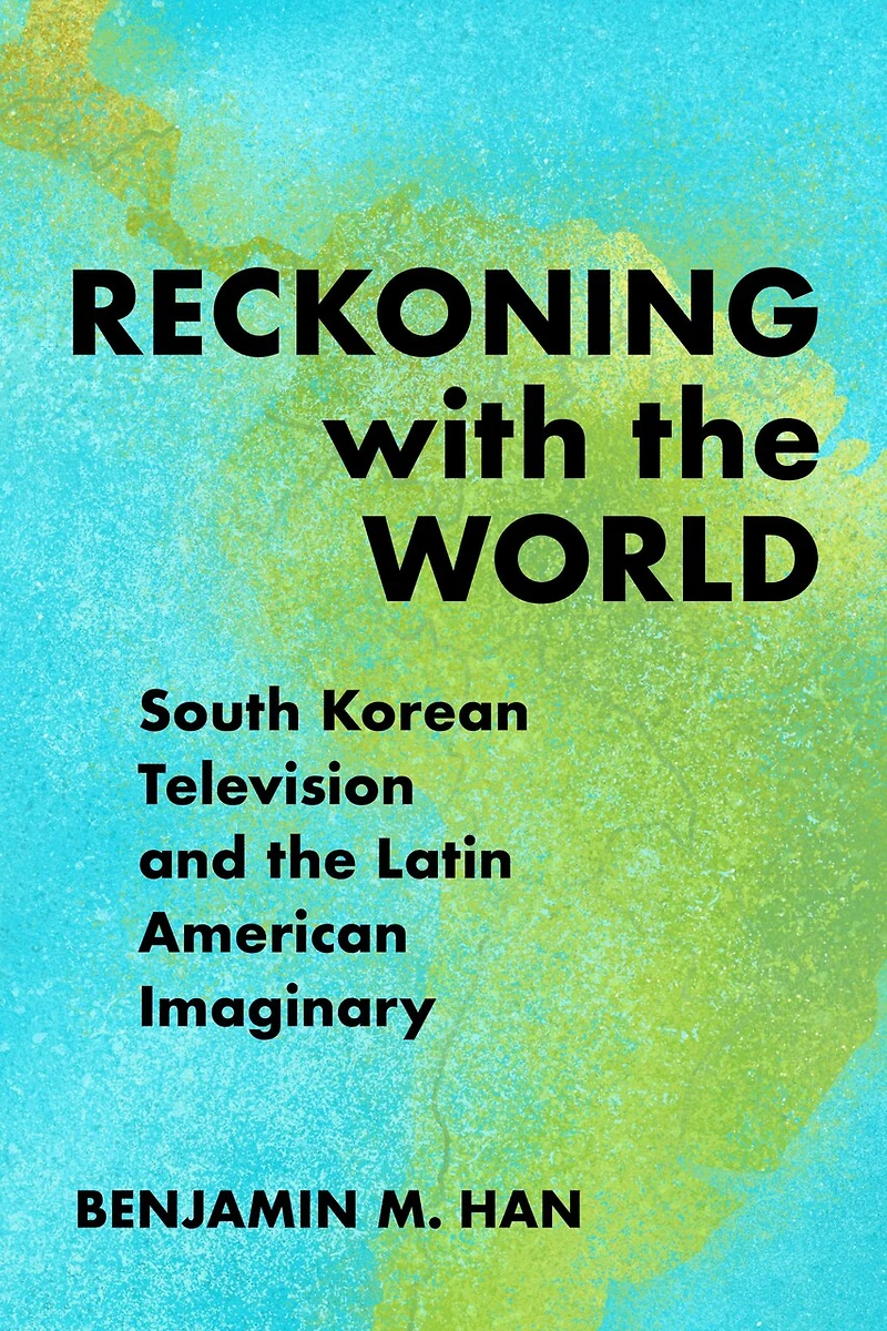 Reckoning with the World: South Korean Television and Latin American Imaginary
