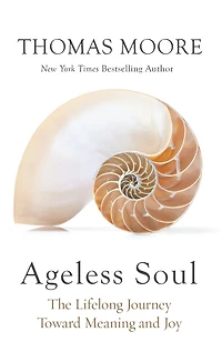Ageless Soul: The Lifelong Journey Toward Meaning And Joy