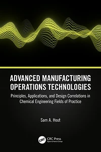 Advanced Manufacturing Operations Technologies: Principles, Applications, and Design Correlations Chemical Engineering Fields of Practice