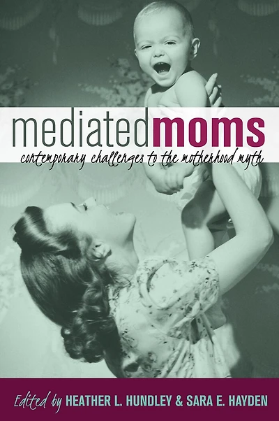 Mediated Moms: Contemporary Challenges to the Motherhood Myth