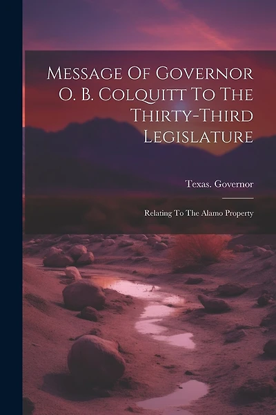 Message Of Governor O. B. Colquitt To The Thirty-third Legislature: Relating To The Alamo Property