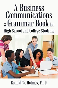 A Business Communications & Grammar Book for High School and College Students