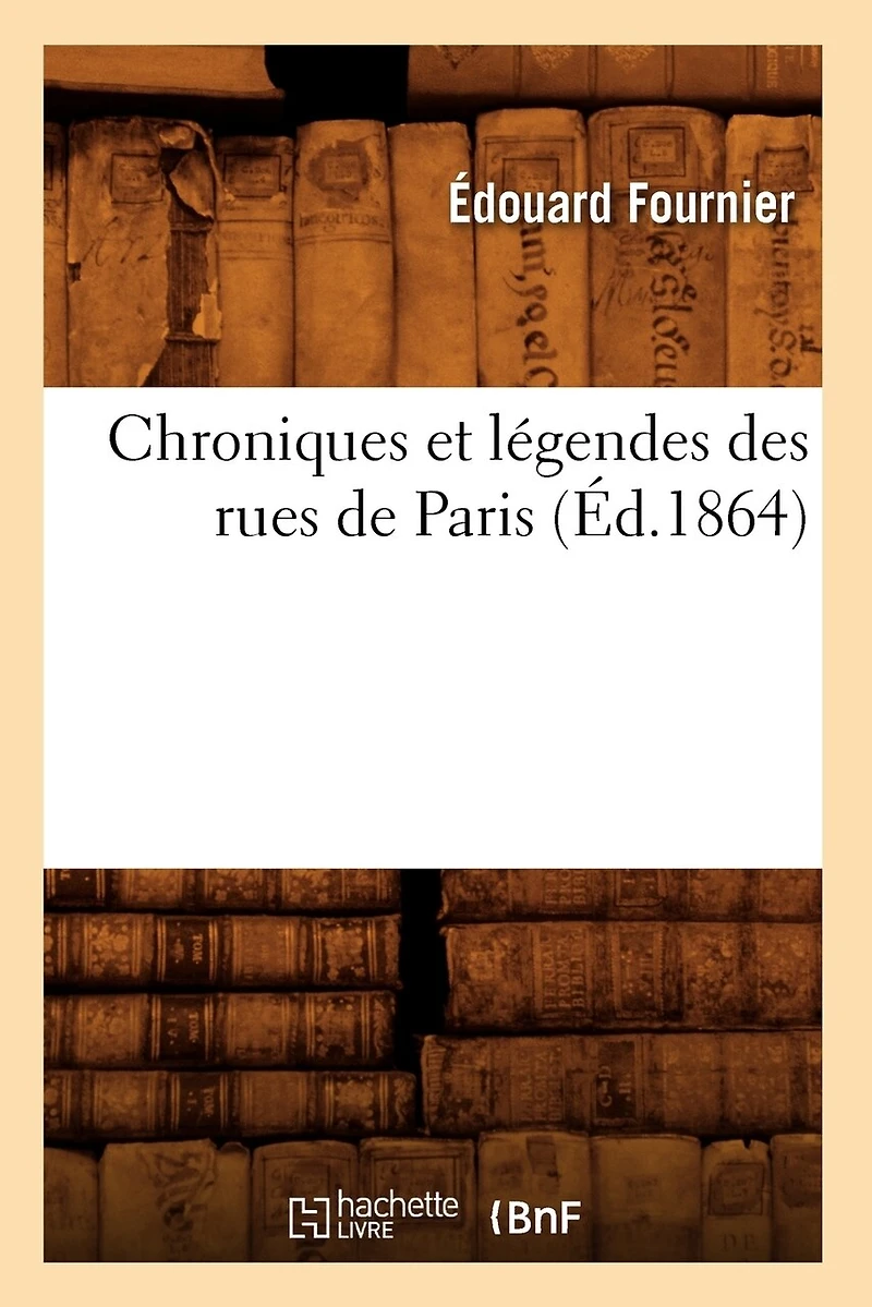 Chroniques Et Légendes Des Rues de Paris (Éd.1864)