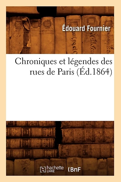 Chroniques Et Légendes Des Rues de Paris (Éd.1864)