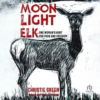 Moonlight Elk: One Woman's Hunt for Food and Freedom
