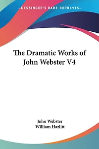 The Dramatic Works Of John Webster V4