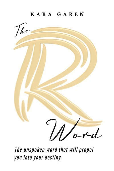 The R Word: The Unspoken Word That Will Propel You into Your Destiny