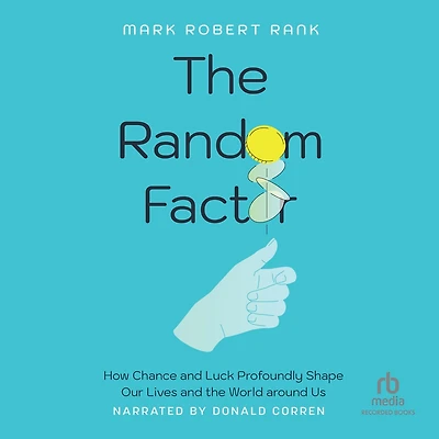 the Random Factor: How Chance and Luck Profoundly Shape Our Lives World around Us
