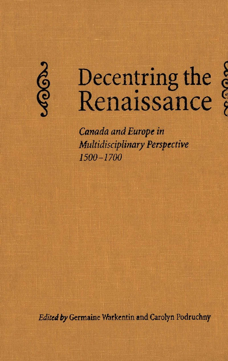 Decentring the Renaissance: Canada and Europe Multidisciplinary Perspective 1500-1700