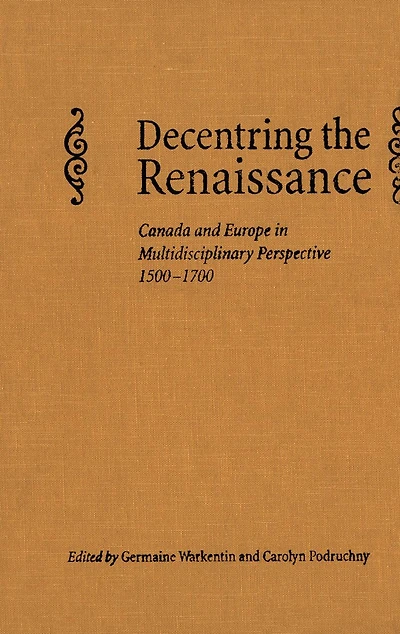 Decentring the Renaissance: Canada and Europe Multidisciplinary Perspective 1500-1700
