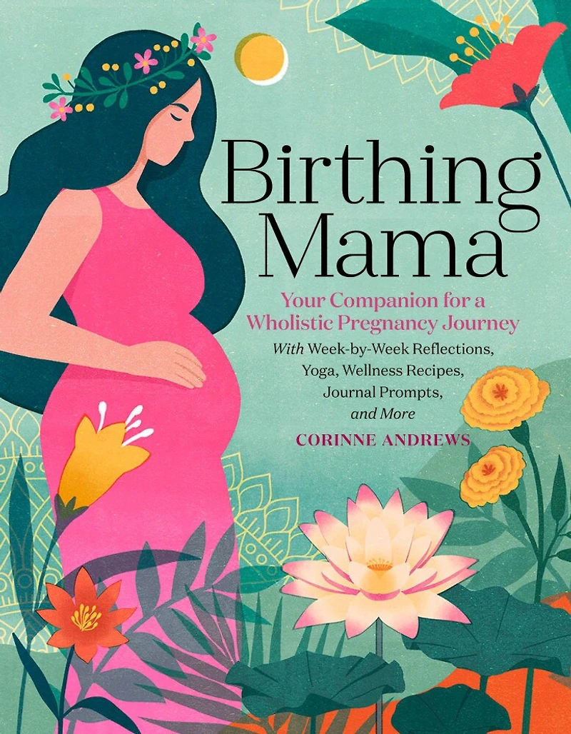 Birthing Mama: Your Companion for a Holistic Pregnancy Journey with Week-by-Week Reflections, Yoga, Wellness Recipes, Journal Prompts, and More