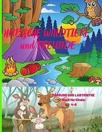 Hübsche Waldtiere Und Freunde: FÄRBUNG UND LABYRINTHE Buch für Kinder 4-8