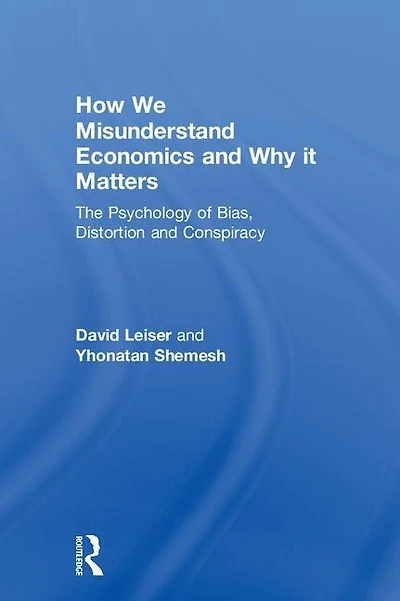How We Misunderstand Economics And Why It Matters: The Psychology Of Bias, Distortion Conspiracy
