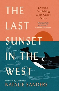 the Last Sunset West: Britain's Vanishing West Coast Orcas (Fully Revised and Updated Edition)