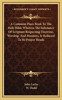 A Common Place Book To The Holy Bible Wherein Substance Of Scripture Respecting Doctrine, Worship, And Manners, Is Reduced Its Proper Heads