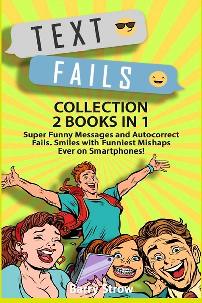 Text Fails: Super Funny Messages and Autocorrect Fails. Smiles with Funniest Mishaps Ever on Smartphones! COLLECTION 2 BOOKS IN 1