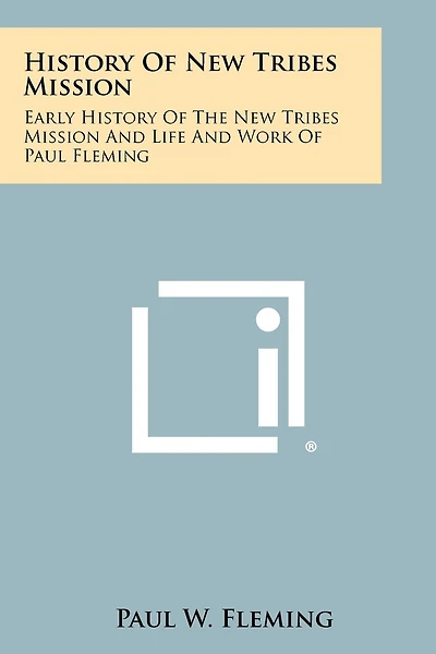 History of New Tribes Mission: Early History of the New Tribes Mission and Life and Work of Paul Fleming