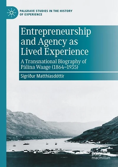 Entrepreneurship and Agency as Lived Experience: A Transnational Biography of Palina Waage (1864-1935)